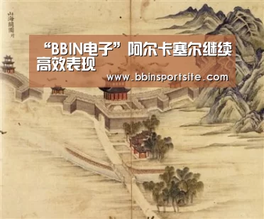 “BBIN电子”阿尔卡塞尔继续高效表现(图2) BBIN入口