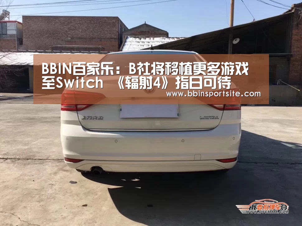 BBIN百家乐：B社将移植更多游戏至Switch 《辐射4》